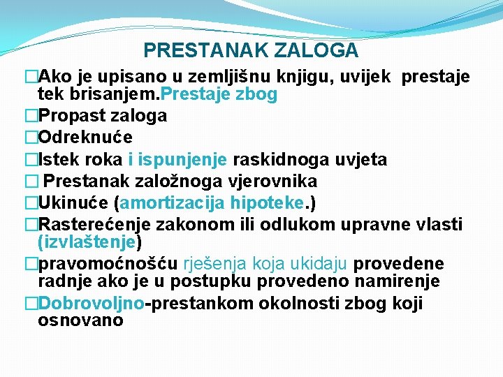 PRESTANAK ZALOGA �Ako je upisano u zemljišnu knjigu, uvijek prestaje tek brisanjem. Prestaje zbog