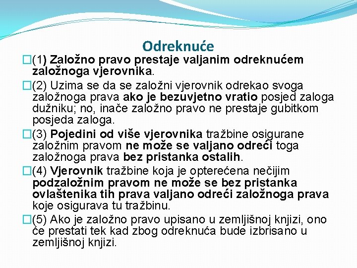 Odreknuće �(1) Založno pravo prestaje valjanim odreknućem založnoga vjerovnika. �(2) Uzima se da se