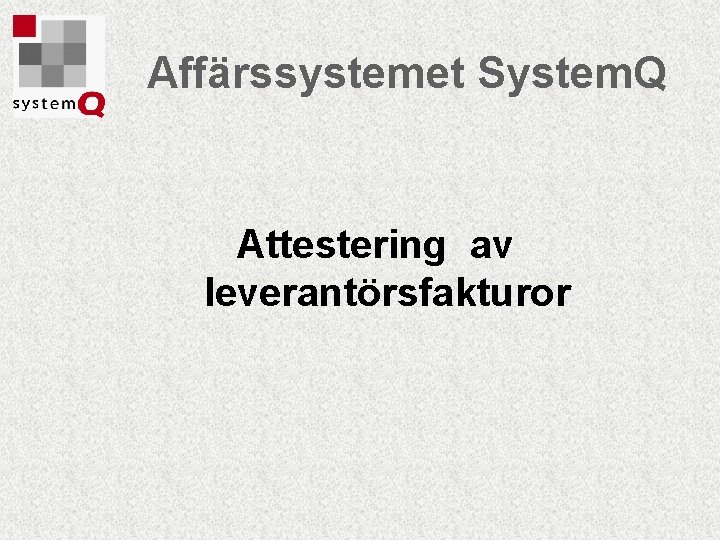 Affärssystemet System. Q Attestering av leverantörsfakturor 