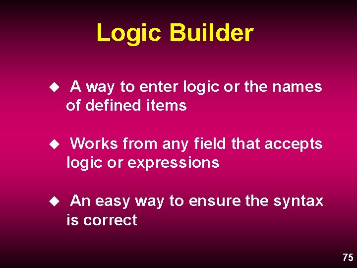 Logic Builder u A way to enter logic or the names of defined items