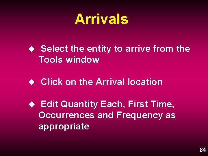 Arrivals u u u Select the entity to arrive from the Tools window Click
