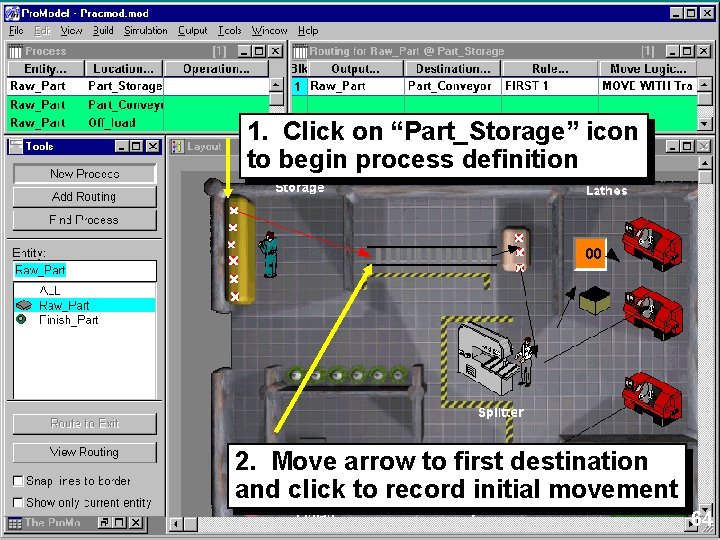 1. Click on “Part_Storage” icon to begin process definition 2. Move arrow to first