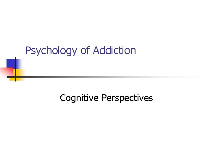 Psychology of Addiction Cognitive Perspectives 