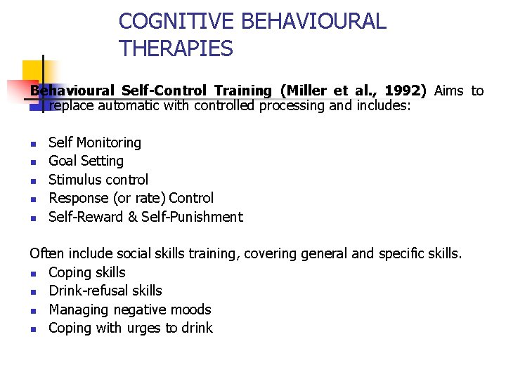 COGNITIVE BEHAVIOURAL THERAPIES Behavioural Self-Control Training (Miller et al. , 1992) Aims to replace