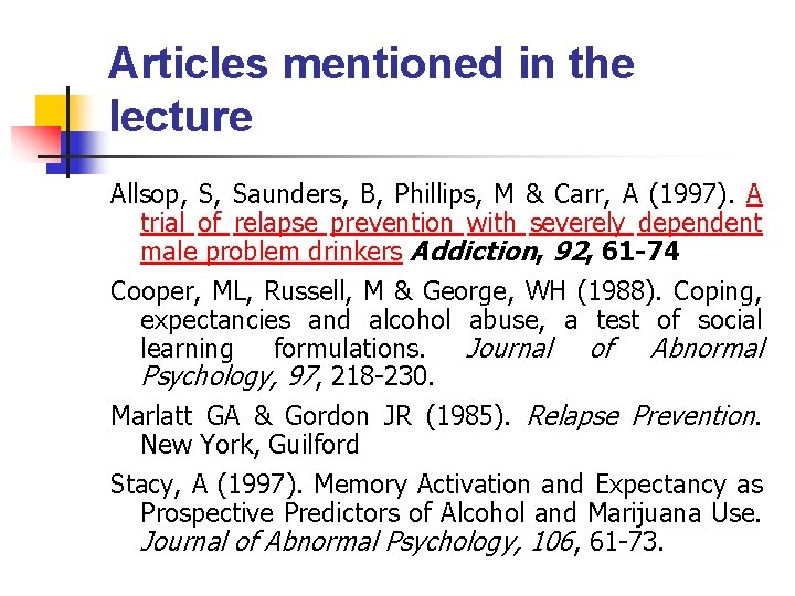 Articles mentioned in the lecture Allsop, S, Saunders, B, Phillips, M & Carr, A