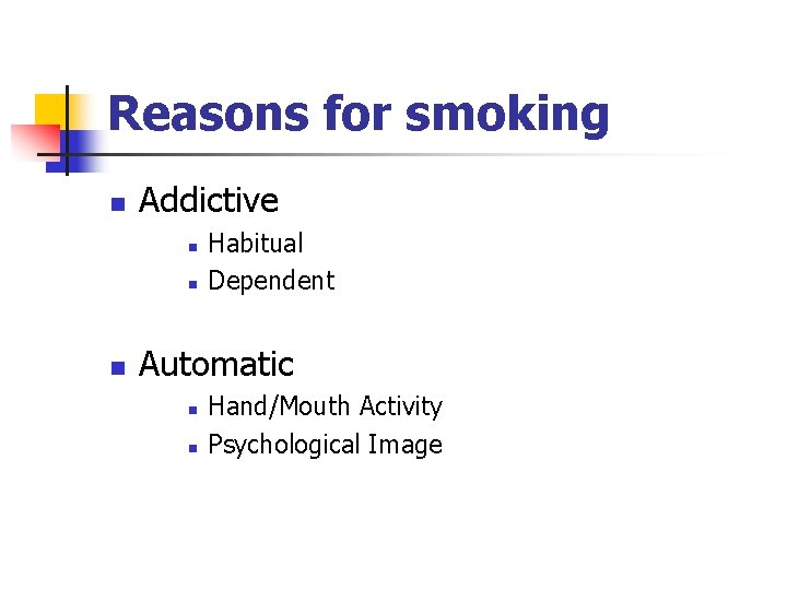 Reasons for smoking n Addictive n n n Habitual Dependent Automatic n n Hand/Mouth