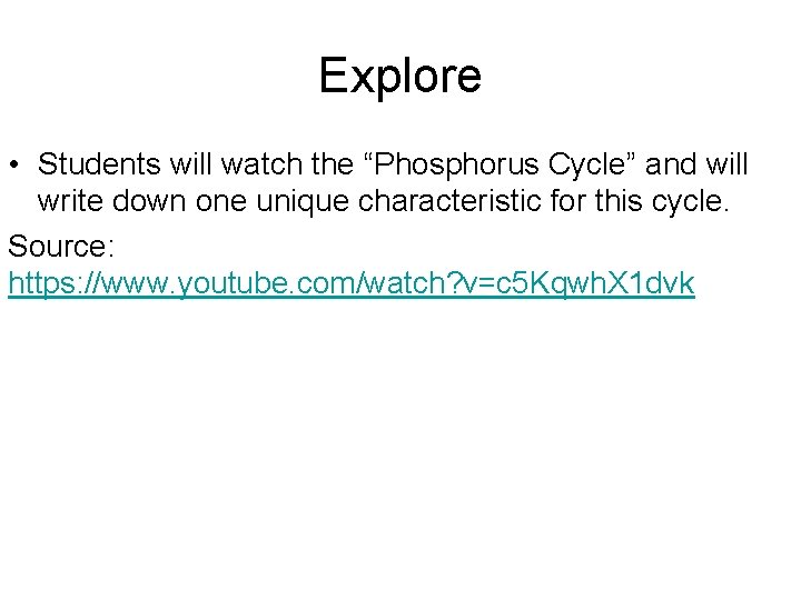 Explore • Students will watch the “Phosphorus Cycle” and will write down one unique Explore • Students will watch the “Phosphorus Cycle” and will write down one unique
