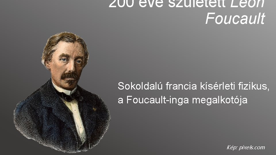 200 éve született Léon Foucault Sokoldalú francia kísérleti fizikus, a Foucault-inga megalkotója Kép: pixels.