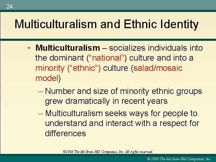 24 Multiculturalism and Ethnic Identity • Multiculturalism – socializes individuals into the dominant (“national”)