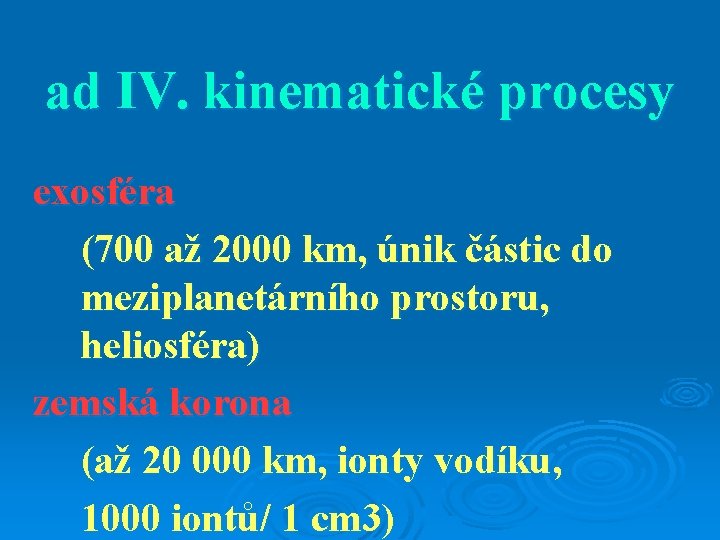 ad IV. kinematické procesy exosféra (700 až 2000 km, únik částic do meziplanetárního prostoru,