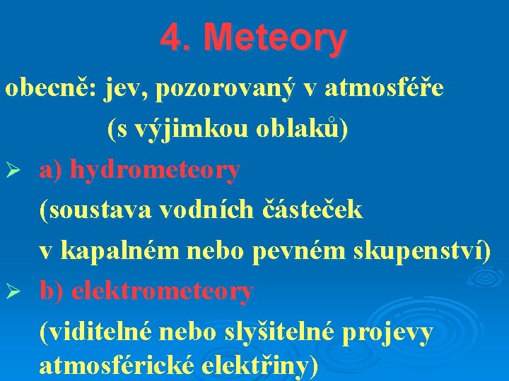 4. Meteory obecně: jev, pozorovaný v atmosféře (s výjimkou oblaků) Ø a) hydrometeory (soustava