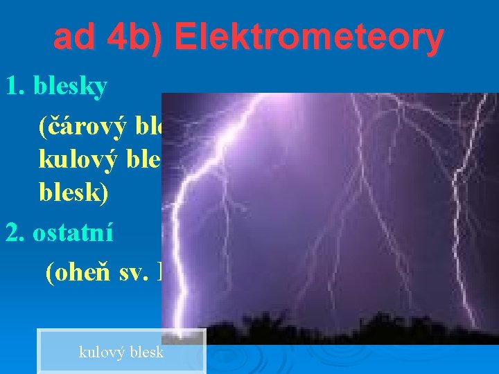ad 4 b) Elektrometeory 1. blesky (čárový blesk, rozvětvený blesk, kulový blesk, plošný blesk,