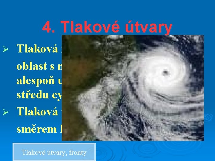 4. Tlakové útvary Tlaková níže (cyklóna) oblast s nižším tlakem vzduchu, alespoň uzavřená 1