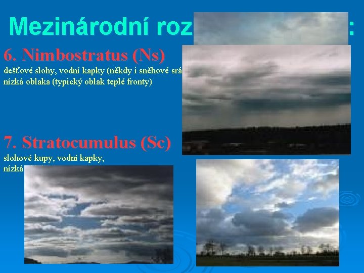Mezinárodní rozdělení oblaků: 6. Nimbostratus (Ns) dešťové slohy, vodní kapky (někdy i sněhové srážky),