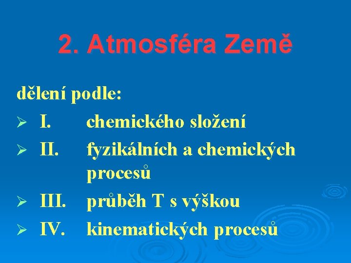 2. Atmosféra Země dělení podle: Ø I. chemického složení Ø II. fyzikálních a chemických