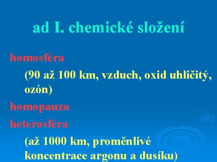 ad I. chemické složení homosféra (90 až 100 km, vzduch, oxid uhličitý, ozón) homopauza