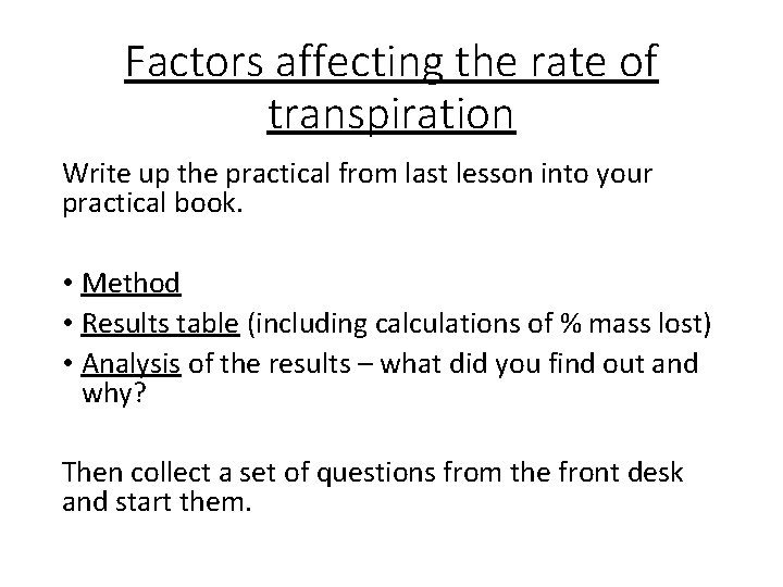 Factors affecting the rate of transpiration Write up the practical from last lesson into