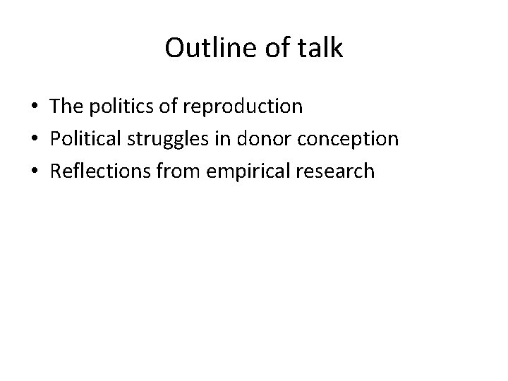 Outline of talk • The politics of reproduction • Political struggles in donor conception