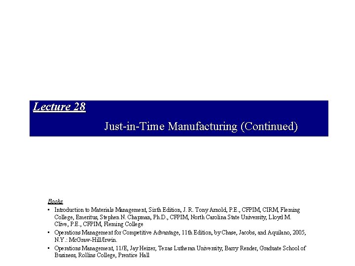 Lecture 28 Just-in-Time Manufacturing (Continued) Books • Introduction to Materials Management, Sixth Edition, J.