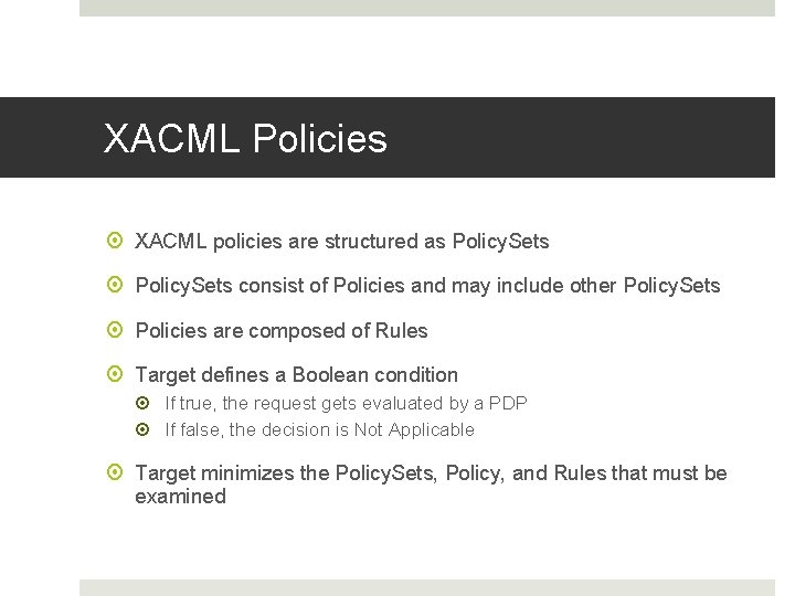 XACML Policies XACML policies are structured as Policy. Sets consist of Policies and may XACML Policies XACML policies are structured as Policy. Sets consist of Policies and may