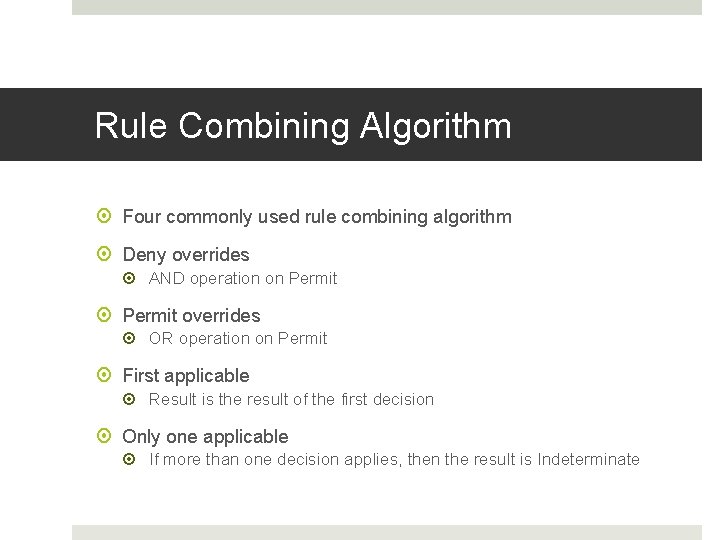 Rule Combining Algorithm Four commonly used rule combining algorithm Deny overrides AND operation on Rule Combining Algorithm Four commonly used rule combining algorithm Deny overrides AND operation on