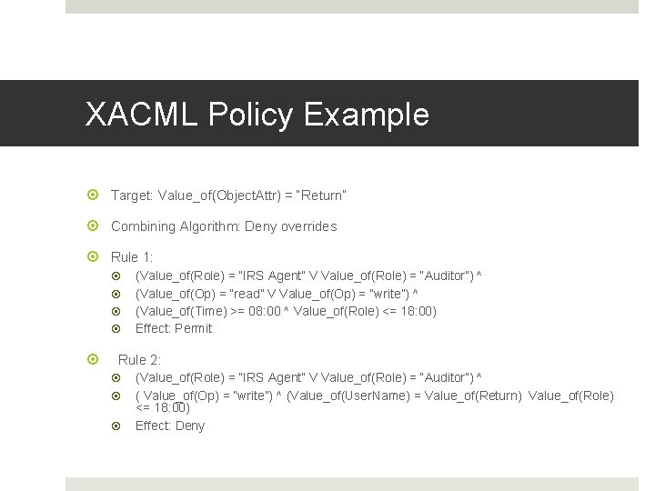 XACML Policy Example Target: Value_of(Object. Attr) = “Return” Combining Algorithm: Deny overrides Rule 1: XACML Policy Example Target: Value_of(Object. Attr) = “Return” Combining Algorithm: Deny overrides Rule 1: