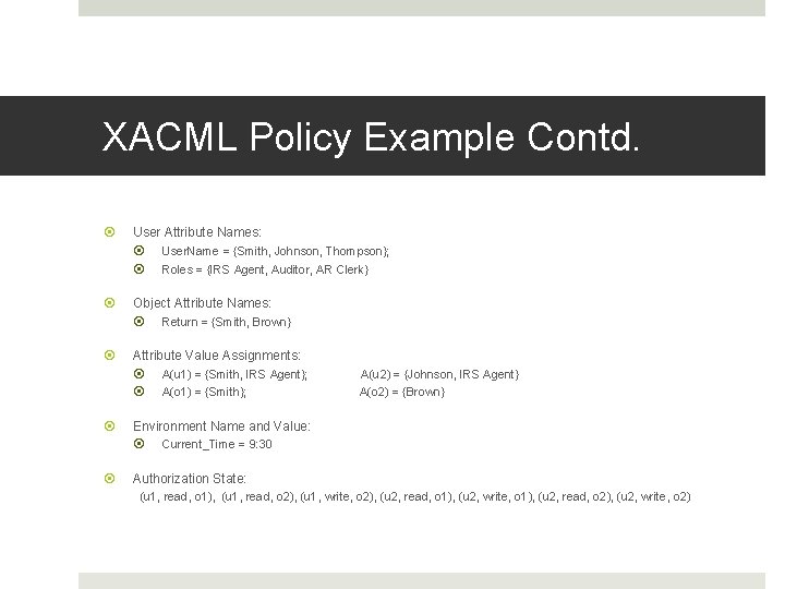 XACML Policy Example Contd. User Attribute Names: User. Name = {Smith, Johnson, Thompson}; Roles XACML Policy Example Contd. User Attribute Names: User. Name = {Smith, Johnson, Thompson}; Roles