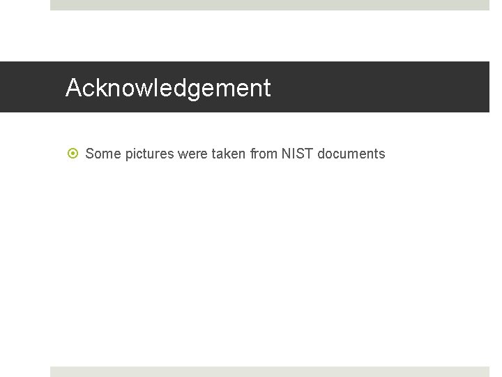 Acknowledgement Some pictures were taken from NIST documents Acknowledgement Some pictures were taken from NIST documents