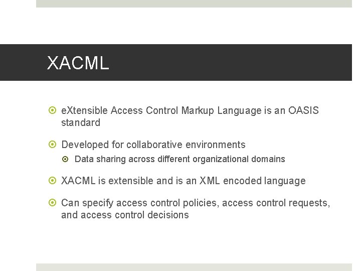 XACML e. Xtensible Access Control Markup Language is an OASIS standard Developed for collaborative XACML e. Xtensible Access Control Markup Language is an OASIS standard Developed for collaborative