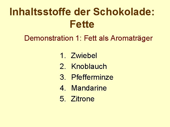 Inhaltsstoffe der Schokolade: Fette Demonstration 1: Fett als Aromaträger 1. 2. 3. 4. 5.