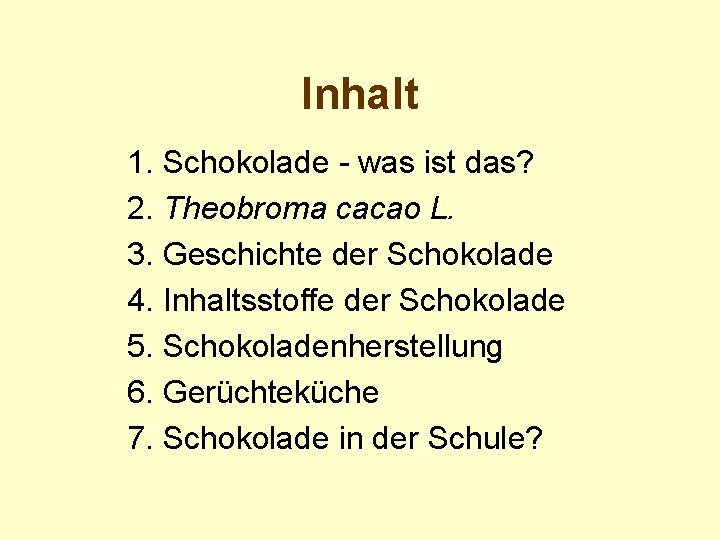 Inhalt 1. Schokolade - was ist das? 2. Theobroma cacao L. 3. Geschichte der