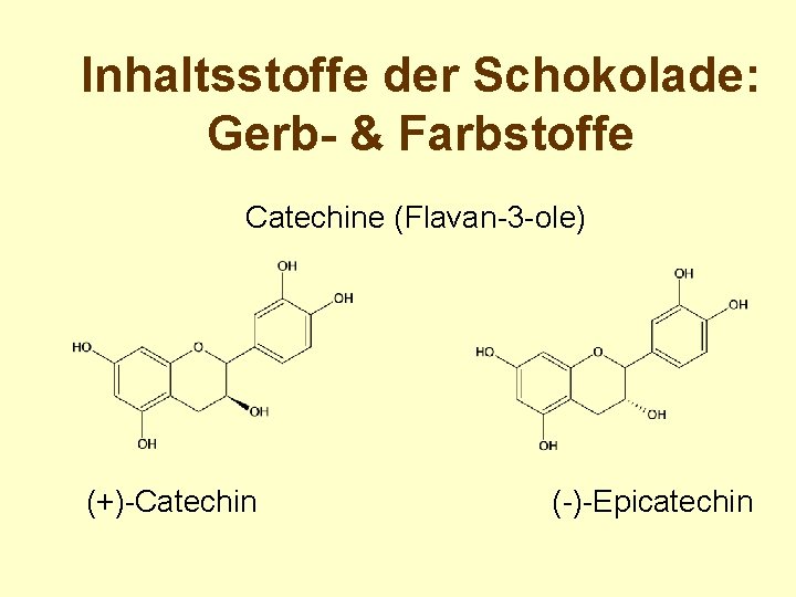 Inhaltsstoffe der Schokolade: Gerb- & Farbstoffe Catechine (Flavan-3 -ole) (+)-Catechin (-)-Epicatechin 