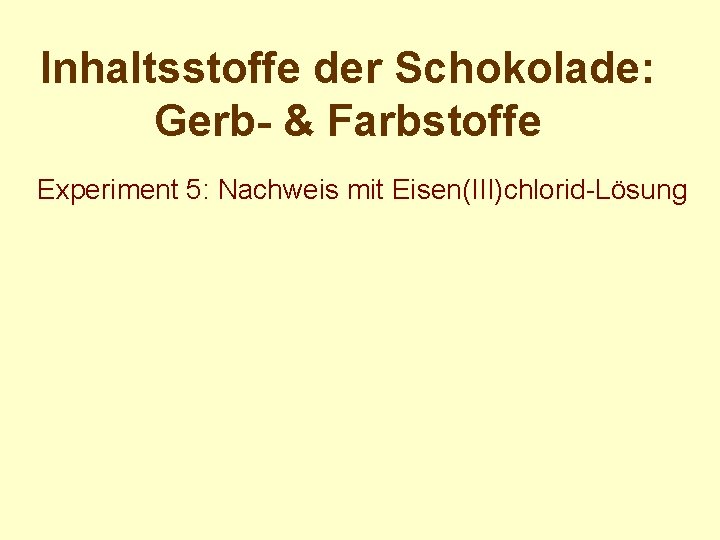 Inhaltsstoffe der Schokolade: Gerb- & Farbstoffe Experiment 5: Nachweis mit Eisen(III)chlorid-Lösung 