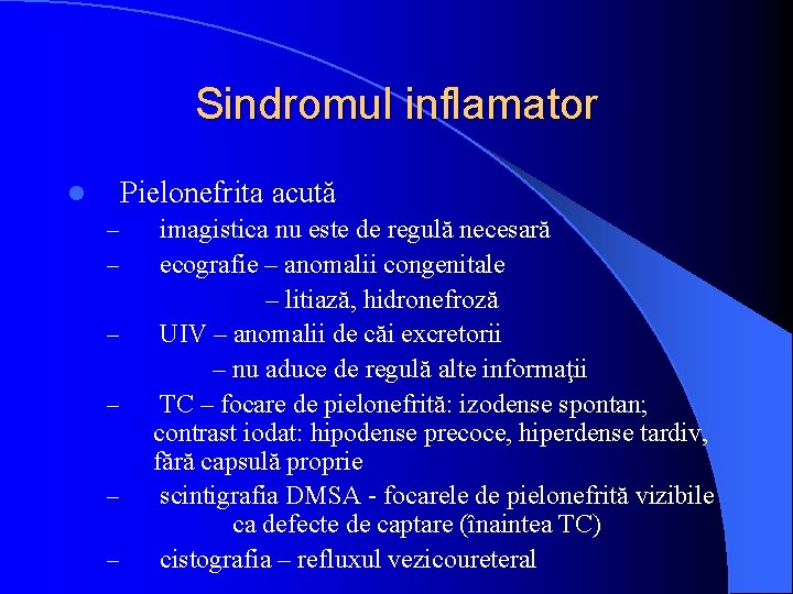 Sindromul inflamator Pielonefrita acută l – – – imagistica nu este de regulă necesară
