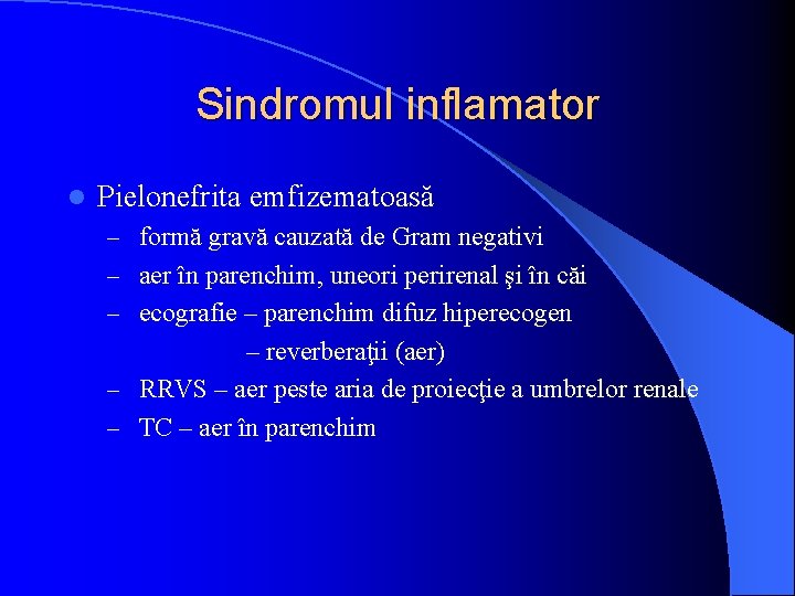 Sindromul inflamator l Pielonefrita emfizematoasă – formă gravă cauzată de Gram negativi – aer