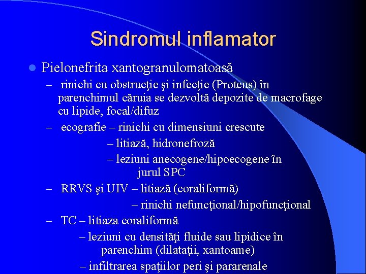 Sindromul inflamator l Pielonefrita xantogranulomatoasă – rinichi cu obstrucţie şi infecţie (Proteus) în parenchimul