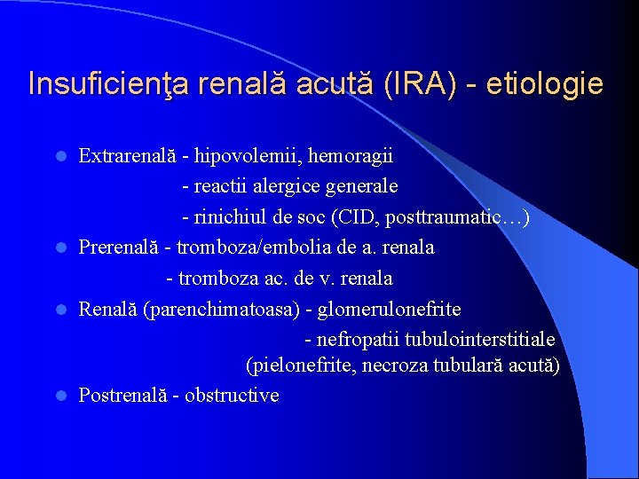 Insuficienţa renală acută (IRA) - etiologie Extrarenală - hipovolemii, hemoragii - reactii alergice generale