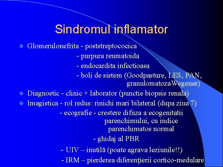 Sindromul inflamator Glomerulonefrita - poststreptococica - purpura reumatoida - endocardita infectioasa - boli de