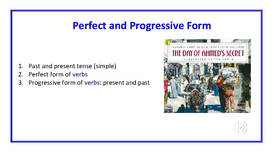 Perfect and Progressive Form 1. Past and present tense (simple) 2. Perfect form of