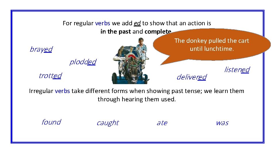 brayed For regular verbs we add ed to show that an action is in