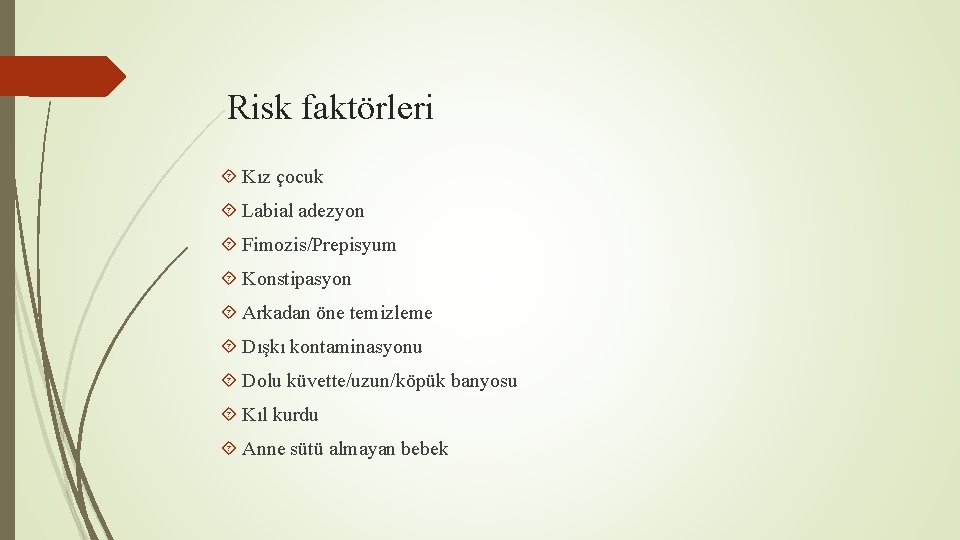 Risk faktörleri Kız çocuk Labial adezyon Fimozis/Prepisyum Konstipasyon Arkadan öne temizleme Dışkı kontaminasyonu Dolu