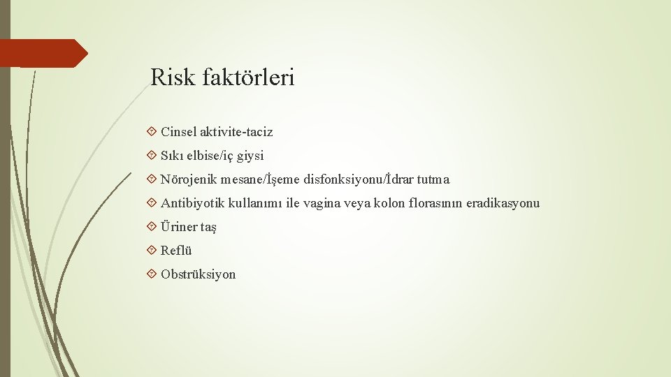 Risk faktörleri Cinsel aktivite-taciz Sıkı elbise/iç giysi Nörojenik mesane/İşeme disfonksiyonu/İdrar tutma Antibiyotik kullanımı ile