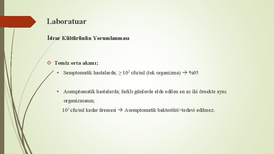 Laboratuar İdrar Kültürünün Yorumlanması Temiz orta akımı; • Semptomatik hastalarda; ≥ 105 cfu/ml (tek