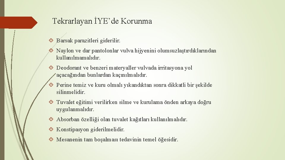 Tekrarlayan İYE’de Korunma Barsak parazitleri giderilir. Naylon ve dar pantolonlar vulva hijyenini olumsuzlaştırdıklarından kullanılmamalıdır.