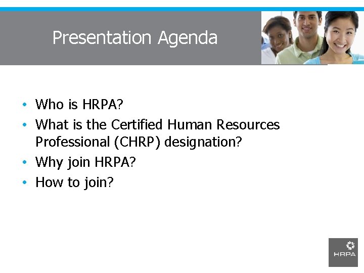 Presentation Agenda • Who is HRPA? • What is the Certified Human Resources Professional