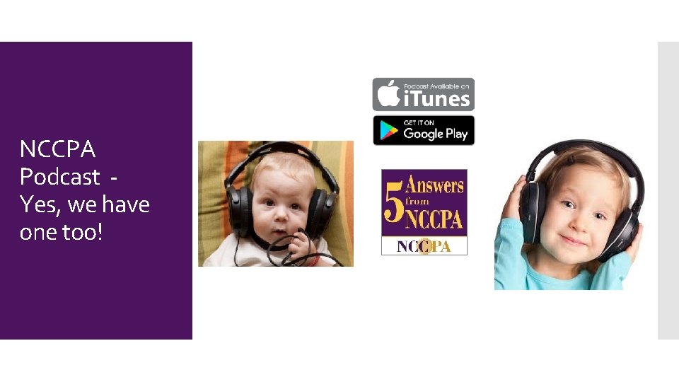 https: //itunes. apple. com/us/podcast/5 -answers-fromnccpa/id 1358442966? mt=2 NCCPA Podcast Yes, we have one too!