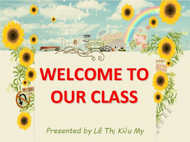 WELCOME TO OUR CLASS Presented by Lê Thị Kiều My 