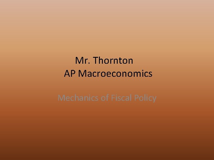 Mr. Thornton AP Macroeconomics Mechanics of Fiscal Policy 