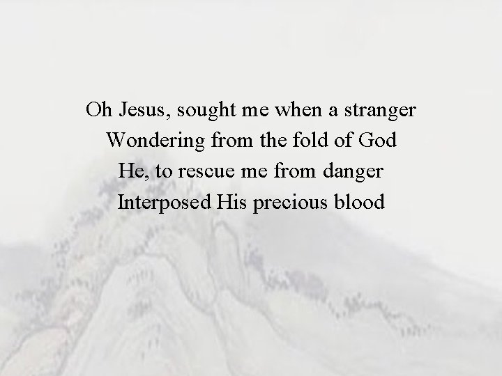 Oh Jesus, sought me when a stranger Wondering from the fold of God He,