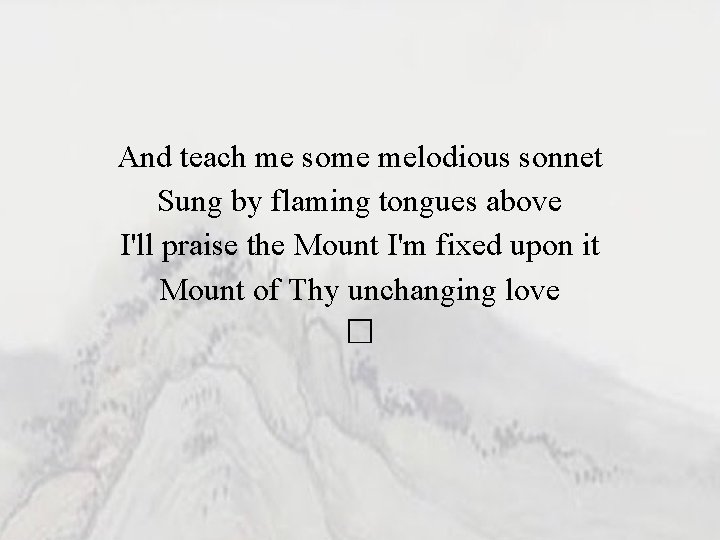 And teach me some melodious sonnet Sung by flaming tongues above I'll praise the